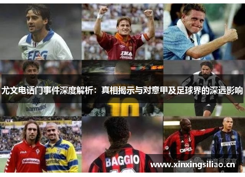 尤文电话门事件深度解析：真相揭示与对意甲及足球界的深远影响